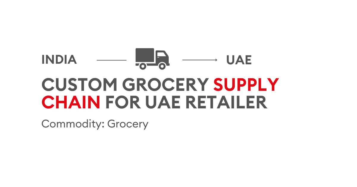 Tailored Logistics Solution for UAE Grocery Retailer Sourcing from India | Case Study